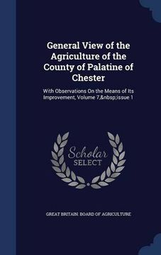 portada General View of the Agriculture of the County of Palatine of Chester: With Observations On the Means of Its Improvement, Volume 7, issue 1