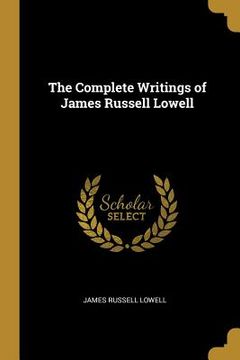 portada The Complete Writings of James Russell Lowell (en Inglés)