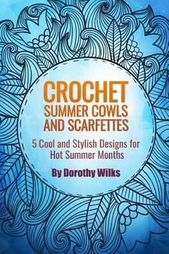 portada Crochet Summer Cowls and Scarfettes: 5 Cool and Stylish Designs for Hot Summer Months (en Inglés)