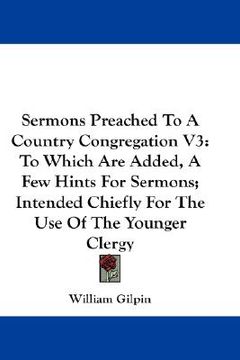 portada sermons preached to a country congregation v3: to which are added, a few hints for sermons; intended chiefly for the use of the younger clergy (en Inglés)