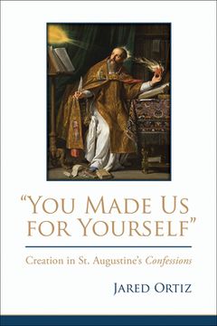 portada You Made Us for Yourself: Creation in St. Augustines Confessions (en Inglés)