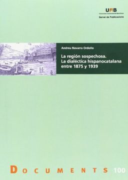 portada La Región Sospechosa. La Dialéctica Hispano-Catalana Entre 1875 Y 1939 (Documents)