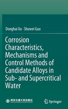 portada Corrosion Characteristics, Mechanisms and Control Methods of Candidate Alloys in Sub- And Supercritical Water (en Inglés)