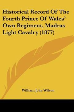 portada historical record of the fourth prince of wales' own regiment, madras light cavalry (1877) (in English)
