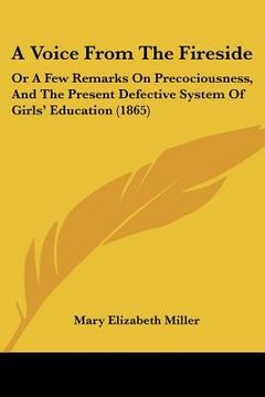 portada a voice from the fireside: or a few remarks on precociousness, and the present defective system of girls' education (1865)