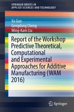 portada Report of the Workshop Predictive Theoretical, Computational and Experimental Approaches for Additive Manufacturing (Wam 2016) (Springerbriefs in Applied Sciences and Technology) (in English)