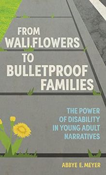 portada From Wallflowers to Bulletproof Families: The Power of Disability in Young Adult Narratives (Children'S Literature Association Series) (en Inglés)