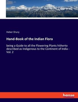 portada Hand-Book of the Indian Flora: being a Guide to all the Flowering Plants hitherto described as Indigenous to the Continent of India - Vol. 2 (en Inglés)