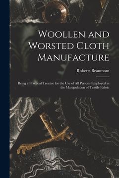 portada Woollen and Worsted Cloth Manufacture: Being a Practical Treatise for the Use of All Persons Employed in the Manipulation of Textile Fabric (in English)