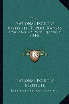 portada the national poultry institute, topeka, kansas: lesson no. 1-20, with questions (1914) (en Inglés)