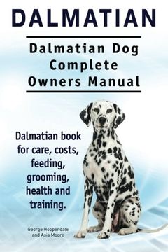 portada Dalmatian. Dalmatian dog Complete Owners Manual. Dalmatian Book for Care, Costs, Feeding, Grooming, Health and Training. (en Inglés)