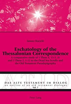 portada Eschatology of the Thessalonian Correspondence: A comparative study of 1 Thess 4, 13-5, 11 and 2 Thess 2, 1-12 to the Dead Sea Scrolls and the Old ... - an Outline of an Old Testament Dialogue)
