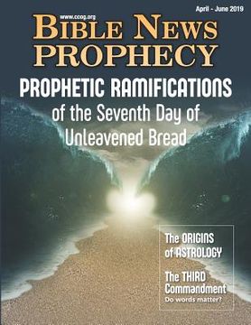 portada Bible News Prophecy April - June 2019: Prophetic Ramifications of the Seventh Day of Unleavened Bread (en Inglés)
