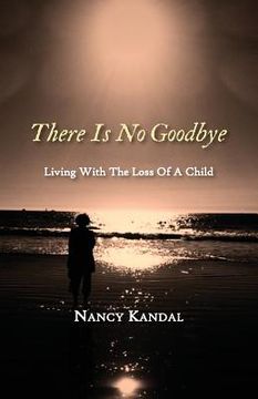 portada There Is No Goodbye: Living with the Loss of a Child (en Inglés)