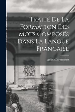 portada Traité De La Formation Des Mots Composés Dans La Langue Française (in French)
