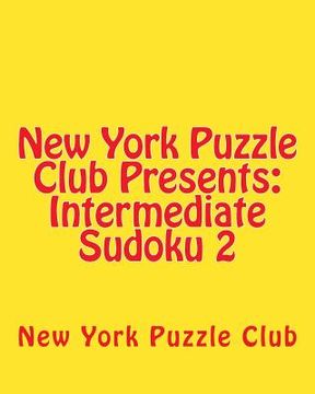 portada New York Puzzle Club Presents: Intermediate Sudoku 2: Sudoku Puzzles From The Archives Of The New York Puzzle Club (en Inglés)
