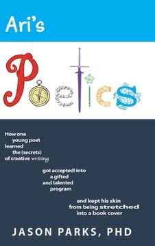 portada Ari's Poetics: How One Young Poet Learned the Secrets of Creative Writing, Got Accepted into a Gifted and Talented Program, and Kept (en Inglés)