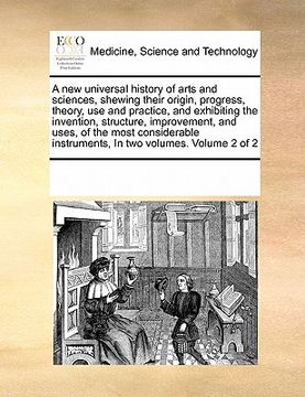 portada a new universal history of arts and sciences, shewing their origin, progress, theory, use and practice, and exhibiting the invention, structure, imp (en Inglés)