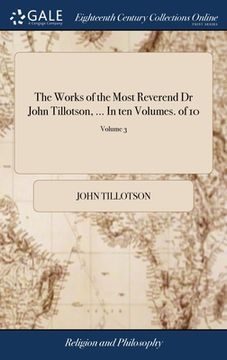 portada The Works of the Most Reverend Dr John Tillotson, ... In ten Volumes. of 10; Volume 3 (en Inglés)
