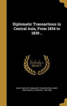 portada Diplomatic Transactions in Central Asia, From 1834 to 1839 .. (en Inglés)