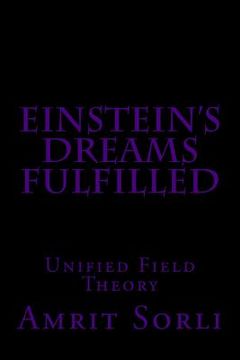 portada Einstein's Dreams fulfilled: Unified Field Theory (en Inglés)