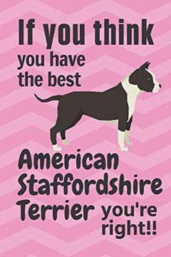 portada If you Think you Have the Best American Staffordshire Terrier You're Right! For American Staffordshire Terrier dog Fans (en Inglés)