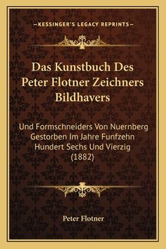 portada Das Kunstbuch Des Peter Flotner Zeichners Bildhavers: Und Formschneiders Von Nuernberg Gestorben Im Jahre Funfzehn Hundert Sechs Und Vierzig (1882) (en Alemán)