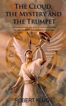 portada The Cloud, the Mystery and the Trumpet: A Scriptural look into Biblical clues concerning the rapture of the church and the end times.