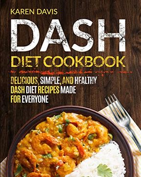 portada Dash Diet Cookbook: Delicious, Simple, and Healthy Dash Diet Recipes Made for Everyone (en Inglés)