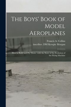 portada The Boys' Book of Model Aeroplanes: How to Build and Fly Them: With the Story of the Evolution of the Flying Machine (in English)