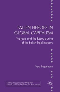 portada Fallen Heroes in Global Capitalism: Workers and the Restructuring of the Polish Steel Industry (en Inglés)