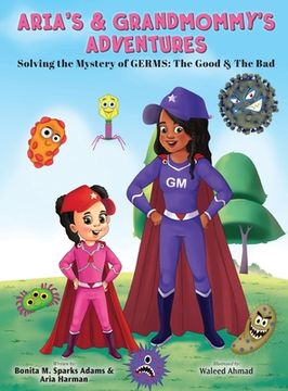 portada Aria's & Grandmommy's Adventures: Solving the Mystery of Germs: The Good & The Bad