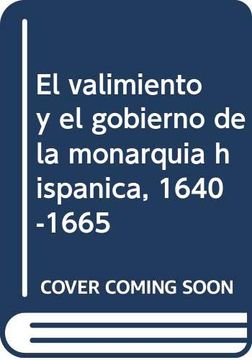 portada El Valimiento y el Gobierno de la Monarquía Hispánica, 1640-1665 