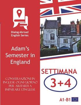 portada Conversazioni in inglese ogni giorno per aiutarti a imparare l'inglese - Settimana 3/Settimana 4: Adam's Semester in England (in Italian)