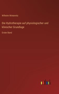 portada Die Hydrotherapie auf physiologischer und klinischer Grundlage: Erster Band (en Alemán)