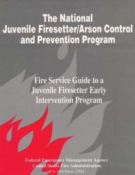 portada The National Juvenile Firesetter / Arson Control and Prevention Program: Fire Service Guide to a Juvenile Firesetter (en Inglés)