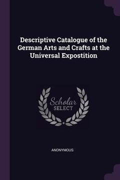 portada Descriptive Catalogue of the German Arts and Crafts at the Universal Expostition (en Inglés)