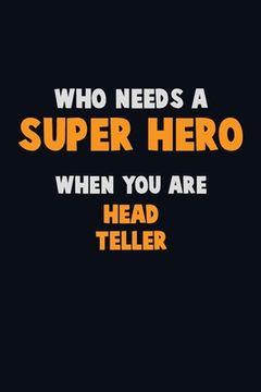 portada Who Need A SUPER HERO, When You Are Head Teller: 6X9 Career Pride 120 pages Writing Notebooks (en Inglés)