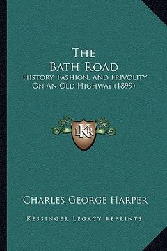 portada the bath road: history, fashion, and frivolity on an old highway (1899) (en Inglés)