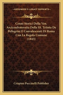 portada Cenni Storici Della Ven. Arciconfraternita Della SS. Triinta De Pellegrini E Convalescenti Di Roma Con La Regola Comune (1843) (in Italian)