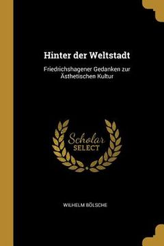 portada Hinter der Weltstadt: Friedrichshagener Gedanken zur Ästhetischen Kultur (en Inglés)