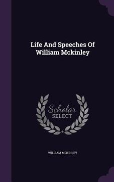 portada Life And Speeches Of William Mckinley (in English)