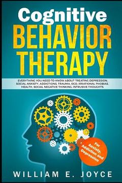 portada Cognitive Behavior Therapy for Anxiety, Addiction and Depression: Everything You Need to Know about Treating Depression, Social Anxiety, Addictions, O (in English)