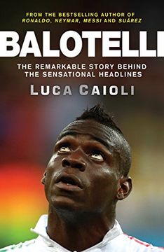 portada Balotelli: The Remarkable Story Behind the Sensational Headlines 
