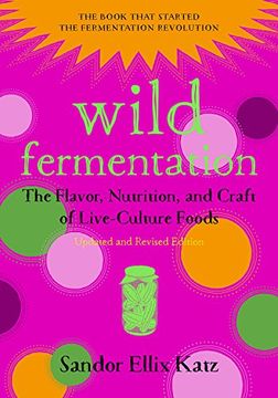 Wild Fermentation: The Flavor, Nutrition, and Craft of Live-Culture Foods, 2nd Edition (en Inglés)