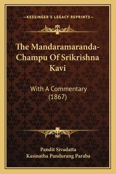 portada The Mandaramaranda-Champu Of Srikrishna Kavi: With A Commentary (1867) (en Sánscrito)