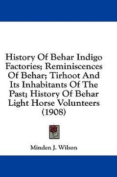 portada history of behar indigo factories; reminiscences of behar; tirhoot and its inhabitants of the past; history of behar light horse volunteers (1908) (en Inglés)