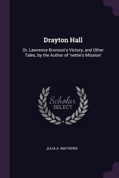 portada Drayton Hall: Or, Lawrence Bronson's Victory, and Other Tales, by the Author of 'nettie's Mission' (en Inglés)