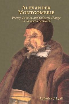 portada Alexander Montgomerie: Poetry, Politics, and Cultural Change in Jacobean Scotland (Medieval and Renaissance Texts and Studies) (en Inglés)