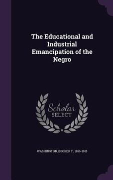 portada The Educational and Industrial Emancipation of the Negro (en Inglés)